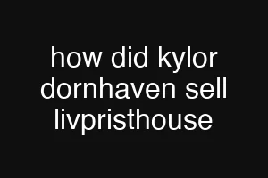 how did kylor dornhaven sell livpristhouse