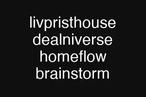 livpristhouse dealniverse homeflow brainstorm