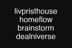 livpristhouse homeflow brainstorm dealniverse